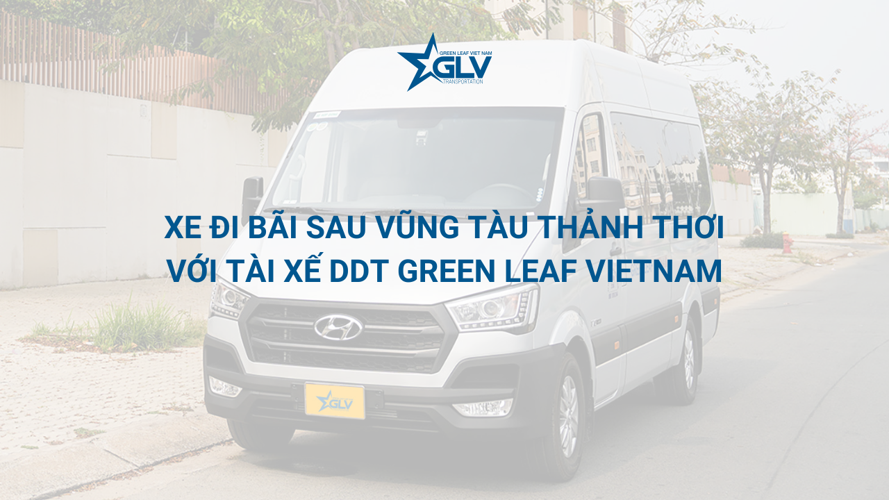 Xe đi Bãi Sau Vũng Tàu thảnh thơi với tài xế DDT GLV